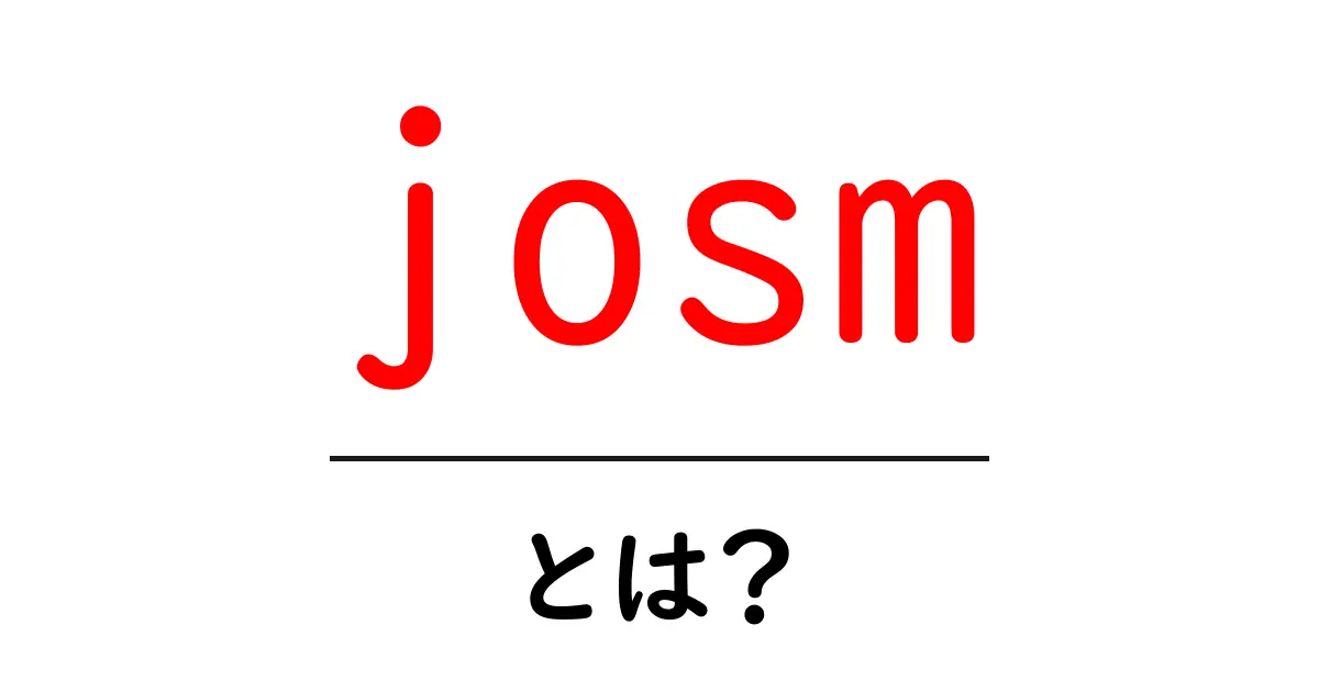 josmとは?初心者でも分かる基本と使い方ガイド共起語・同意語・対義語も併せて解説!