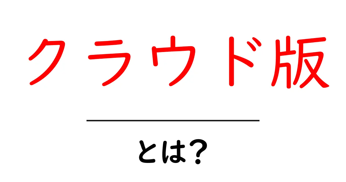クラウド版・とは?初心者でも分かる使い方と仕組みをやさしく解説共起語・同意語・対義語も併せて解説!