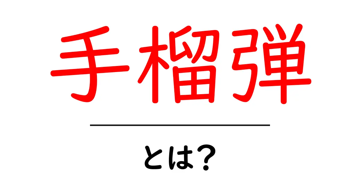 手榴弾とは？初心者にもわかる基本と歴史を解説共起語・同意語・対義語も併せて解説！