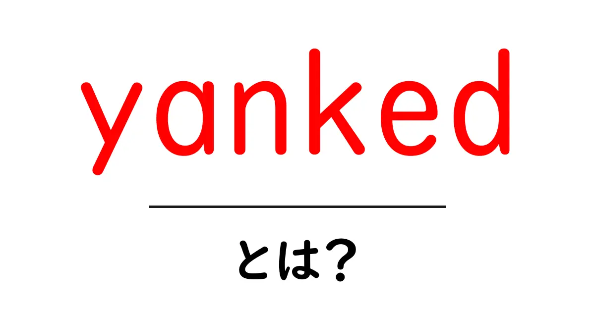 yanked とは？初心者向け解説：意味・使い方をわかりやすく共起語・同意語・対義語も併せて解説！