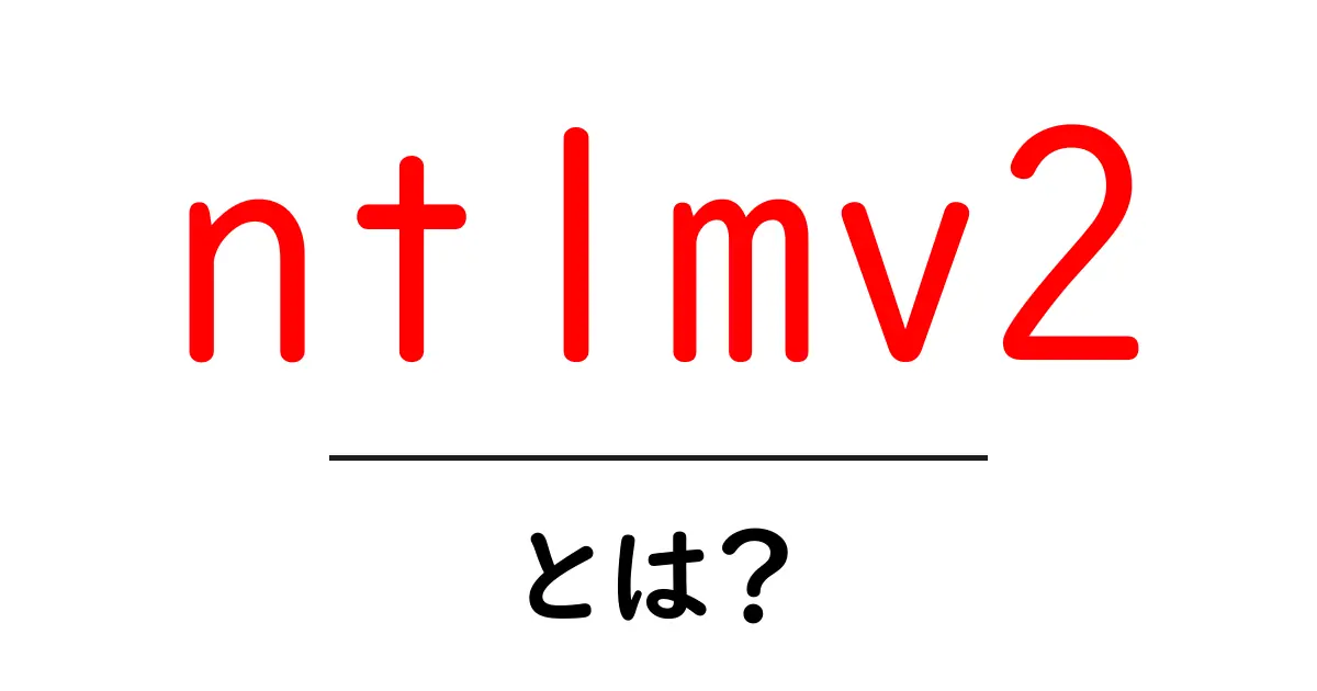 ntlmv2とは？初心者にも分かる仕組みとセキュリティのポイント共起語・同意語・対義語も併せて解説！