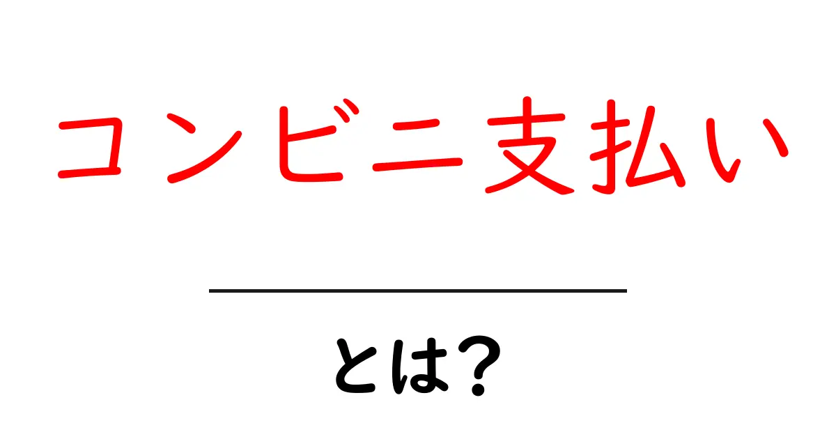 コンビニ支払いとは?初心者が知っておくべき使い方とポイントを徹底解説共起語・同意語・対義語も併せて解説!