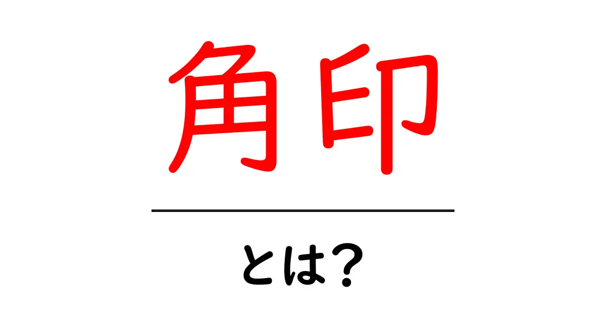 角印とは？初心者にもわかる基本と実務での使い方共起語・同意語・対義語も併せて解説！
