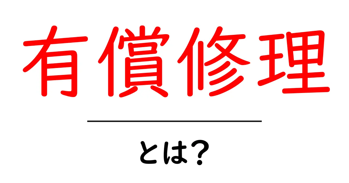 有償修理とは？初心者でも分かる費用のしくみと賢い選び方共起語・同意語・対義語も併せて解説！