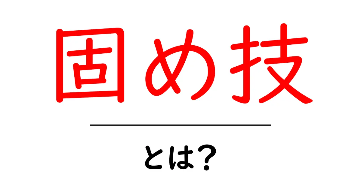 固め技・とは？初心者でも分かる基礎解説と実践のコツ共起語・同意語・対義語も併せて解説！