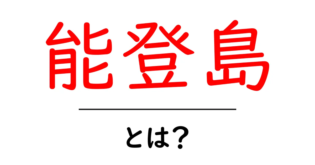 能登島・とは?初心者が知っておくべき基礎と見どころを徹底解説共起語・同意語・対義語も併せて解説!