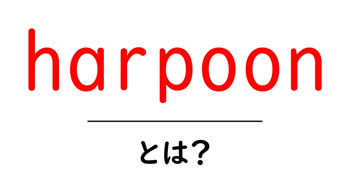 harpoon とは？初心者向けにやさしく解説する基本ガイド共起語・同意語・対義語も併せて解説！