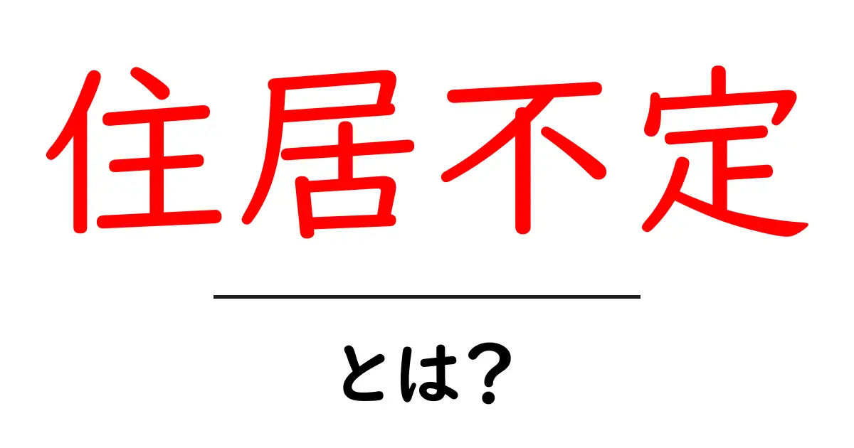 住居不定とは？初心者でも分かる基礎解説と生活のコツ共起語・同意語・対義語も併せて解説！