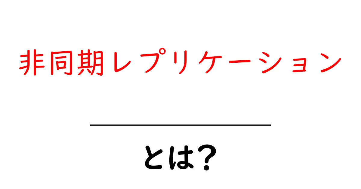非同期レプリケーションとは?初心者のためのやさしい解説と実例共起語・同意語・対義語も併せて解説!