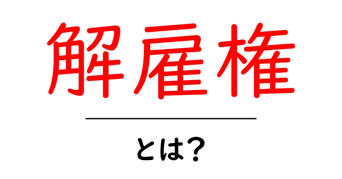 解雇権とは？初心者にもわかる基礎知識とポイント共起語・同意語・対義語も併せて解説！