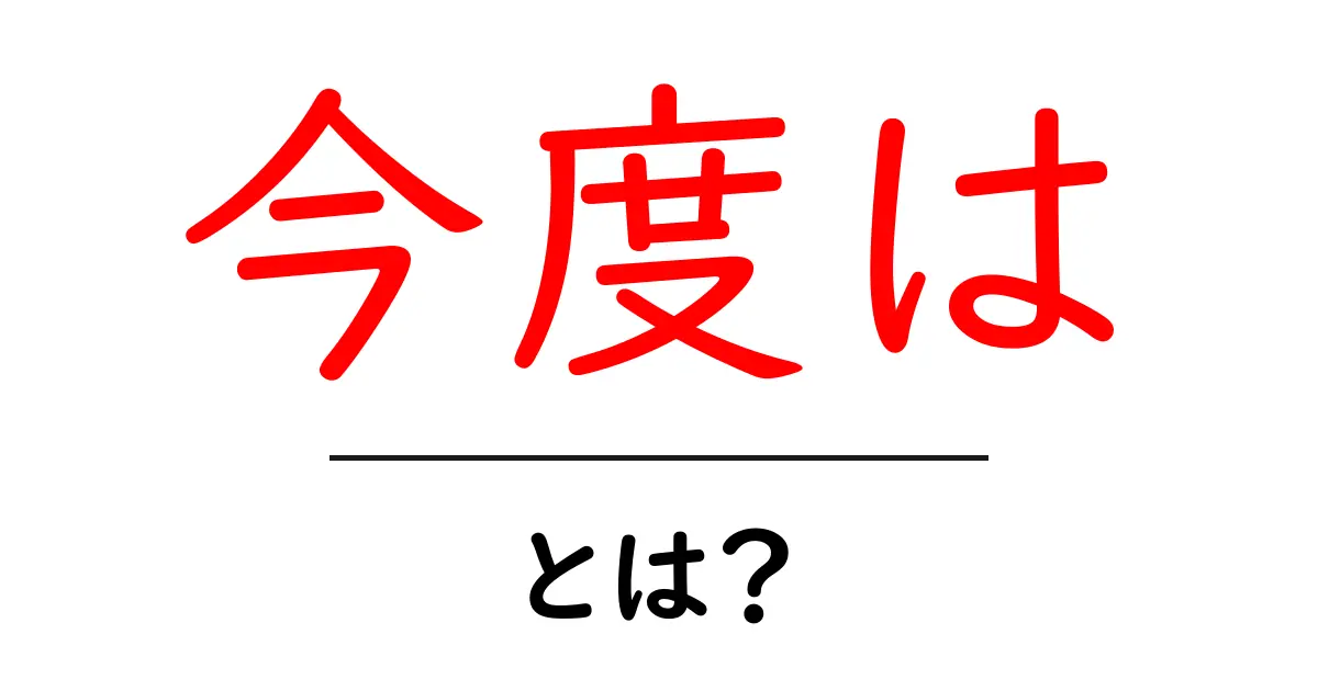 今度はとは？意味と使い方をやさしく解説共起語・同意語・対義語も併せて解説！