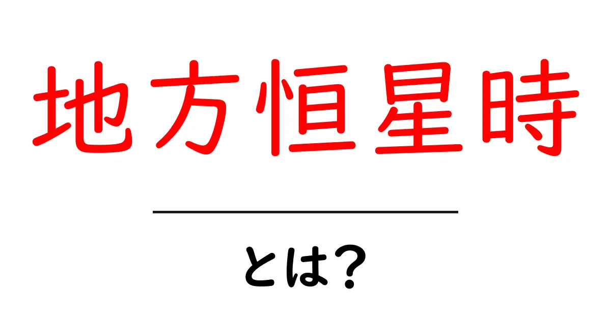地方恒星時・とは？初心者向けに分かりやすく解説する基本ガイド共起語・同意語・対義語も併せて解説！