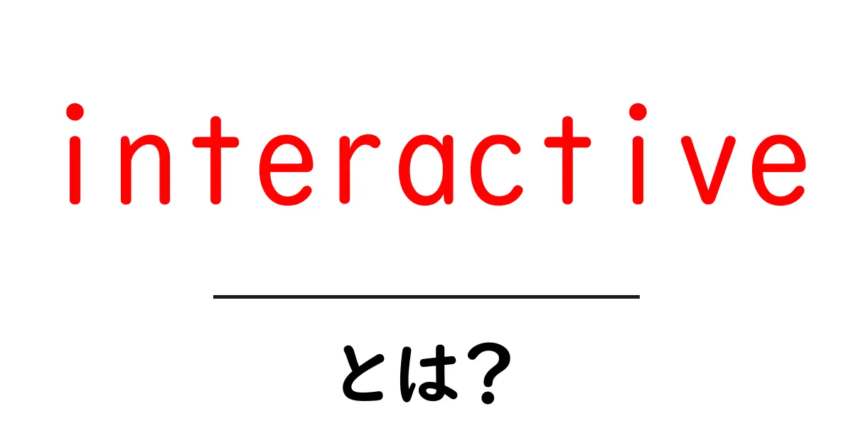 interactive とは？初心者でも分かる基本と使い方共起語・同意語・対義語も併せて解説！