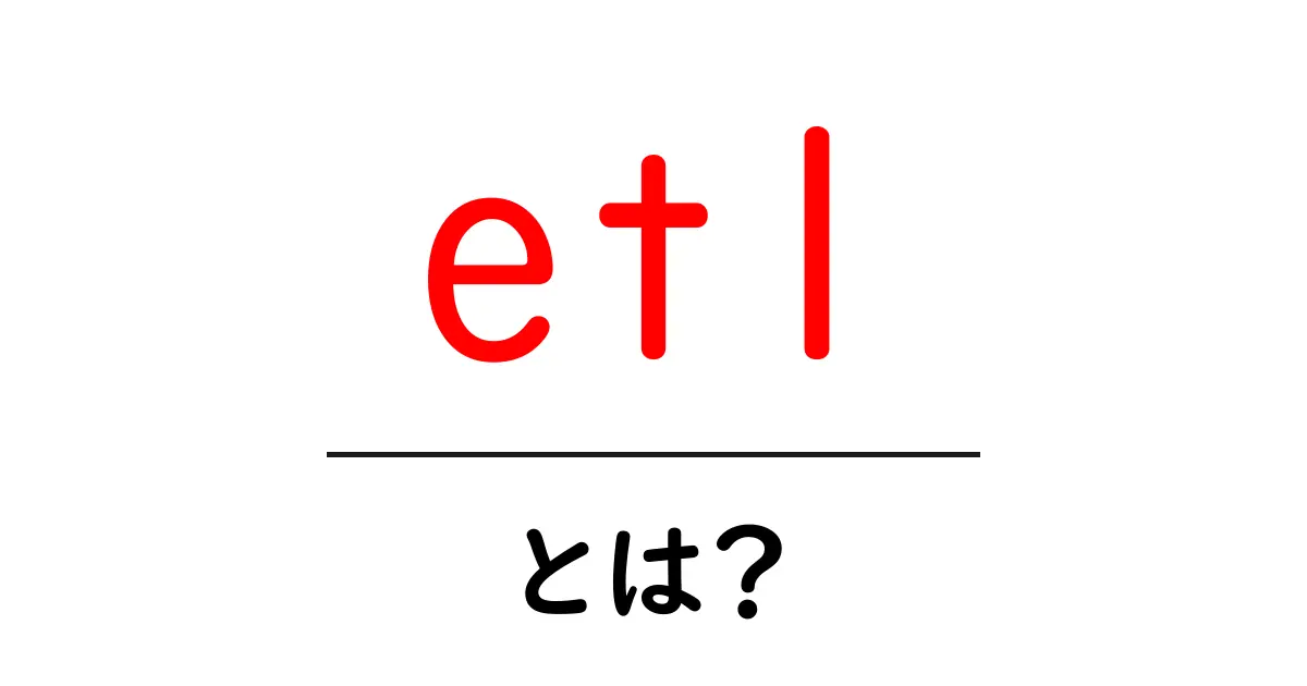 etlとは？初心者でも分かるデータ処理の基本ガイド共起語・同意語・対義語も併せて解説！