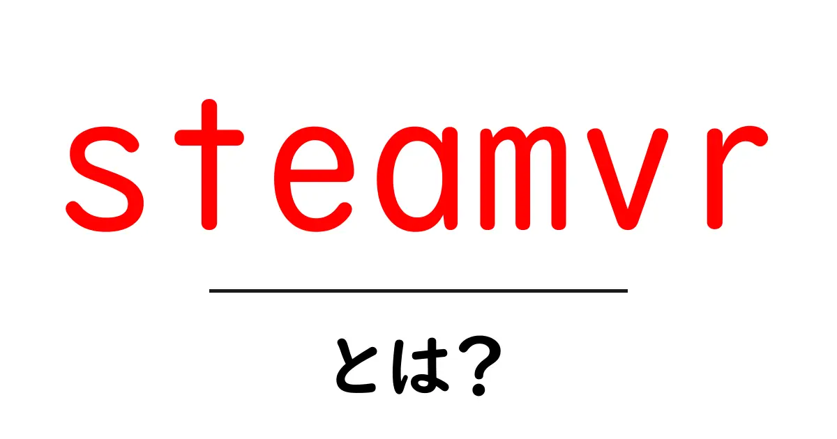 steamvr・とは？初心者向けのSteamVR入門ガイド共起語・同意語・対義語も併せて解説！