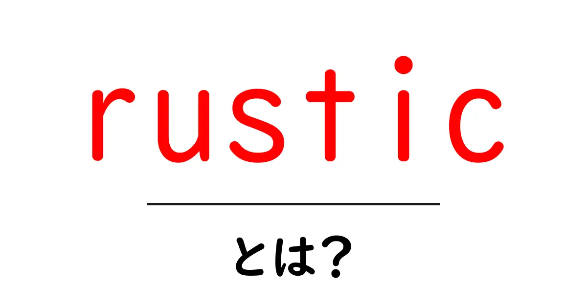 rusticとは？初心者向け意味と使い方ガイド共起語・同意語・対義語も併せて解説！