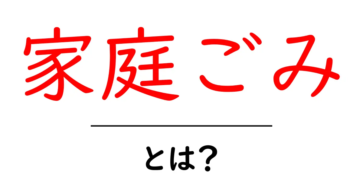 家庭ごみ・とは?初心者でも分かる基本と正しい出し方ガイド共起語・同意語・対義語も併せて解説!