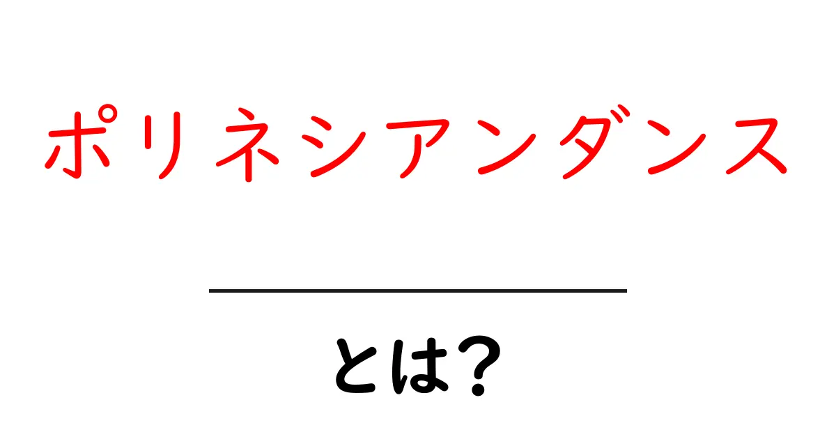ポリネシアンダンス・とは？初心者でも知りたい基本と魅力共起語・同意語・対義語も併せて解説！