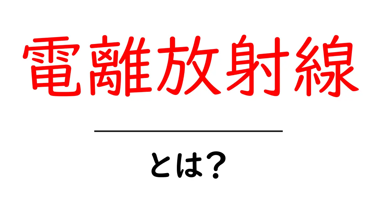 電離放射線とは？中学生にもわかる基本と身の回りの安全ポイント共起語・同意語・対義語も併せて解説！