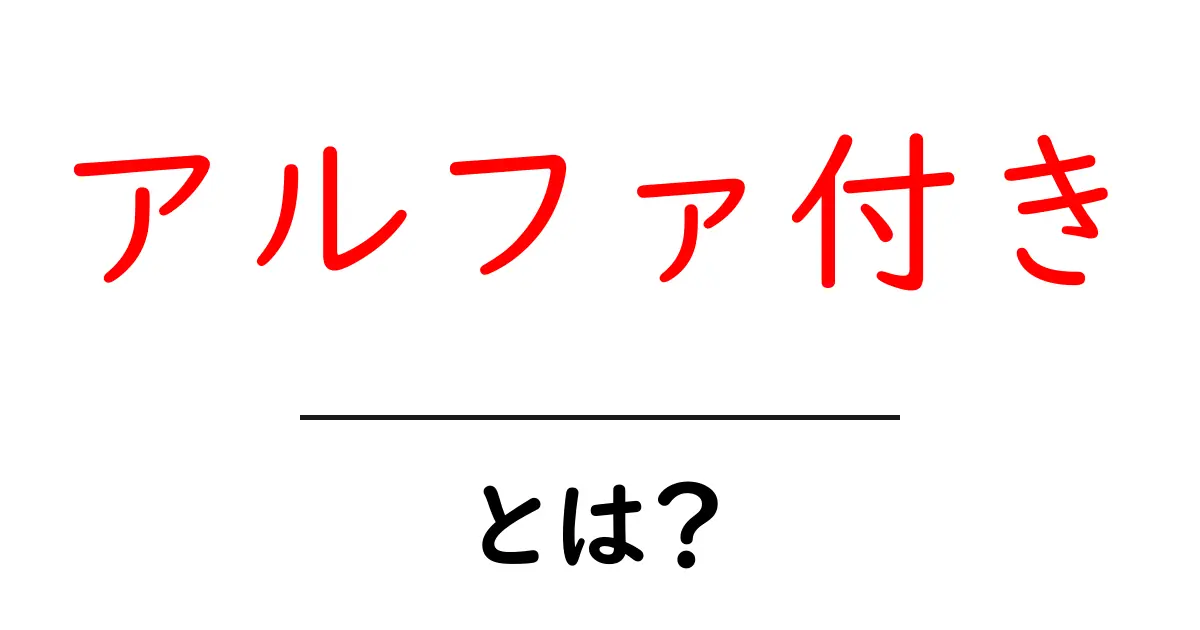 アルファ付き・とは？初心者にも分かる意味と使い方ガイド共起語・同意語・対義語も併せて解説！