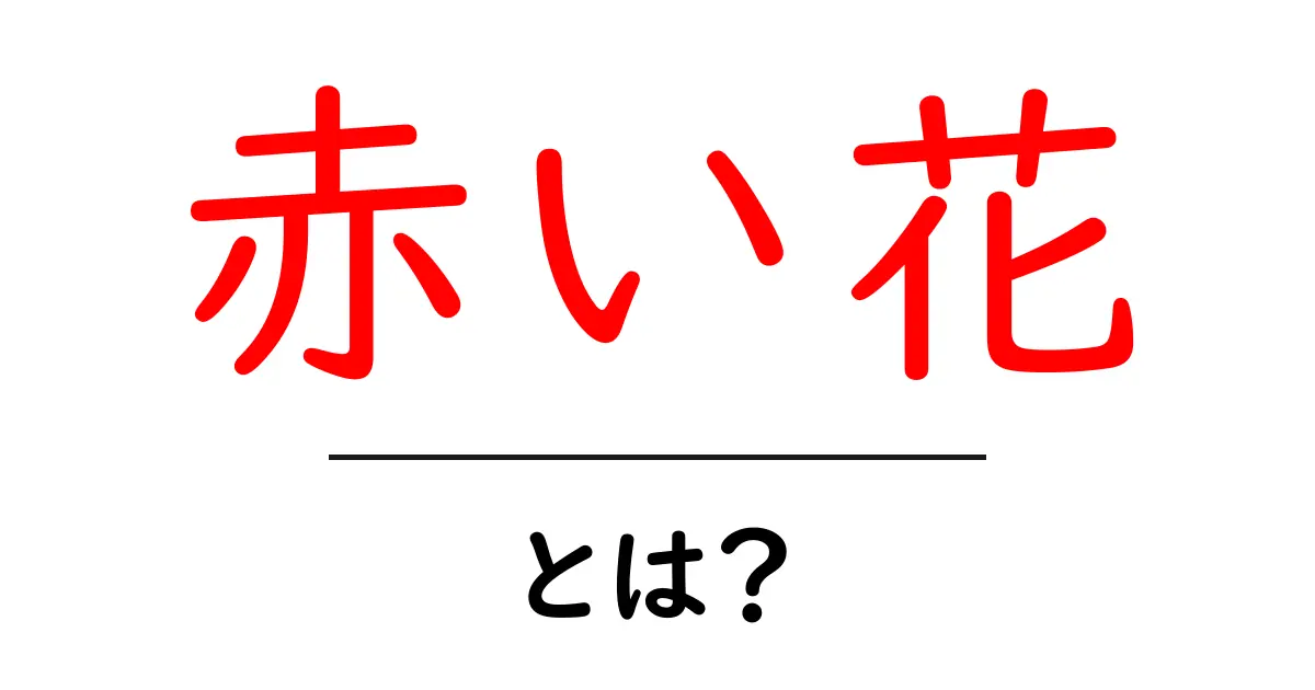 赤い花とは？初心者にも分かる基礎解説と使い方ガイド共起語・同意語・対義語も併せて解説！
