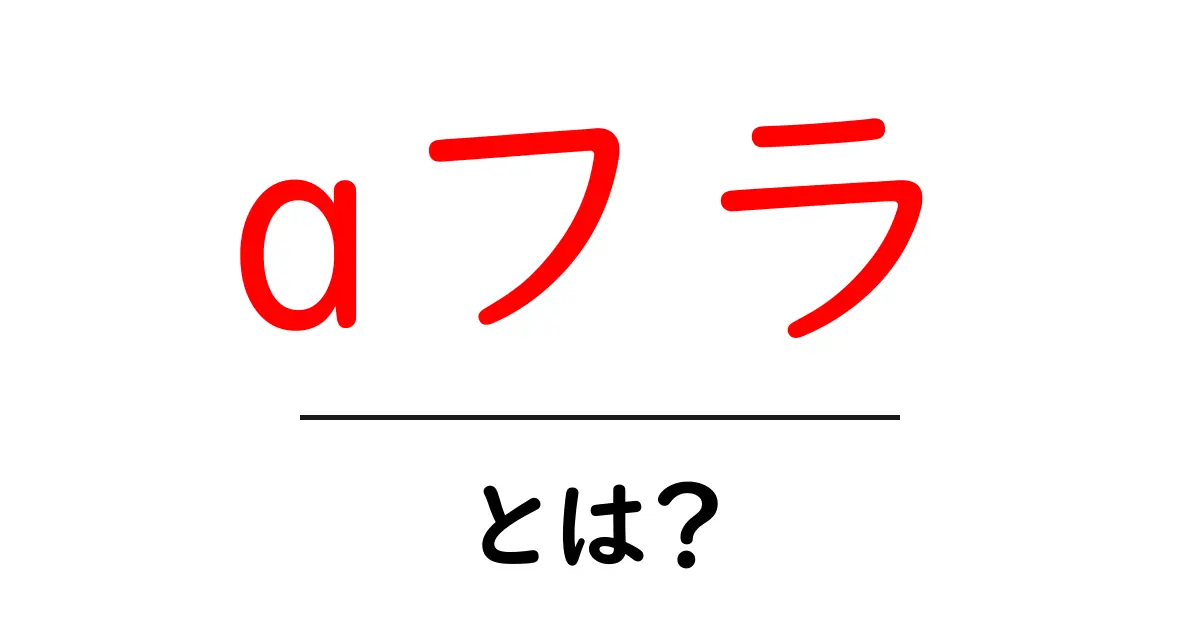 aフラ・とは？初心者にも分かる解説と使い方ガイド共起語・同意語・対義語も併せて解説！