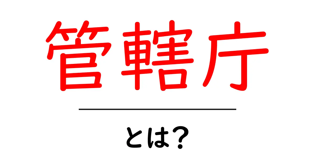 管轄庁・とは?初心者でもわかる基本ガイド共起語・同意語・対義語も併せて解説!