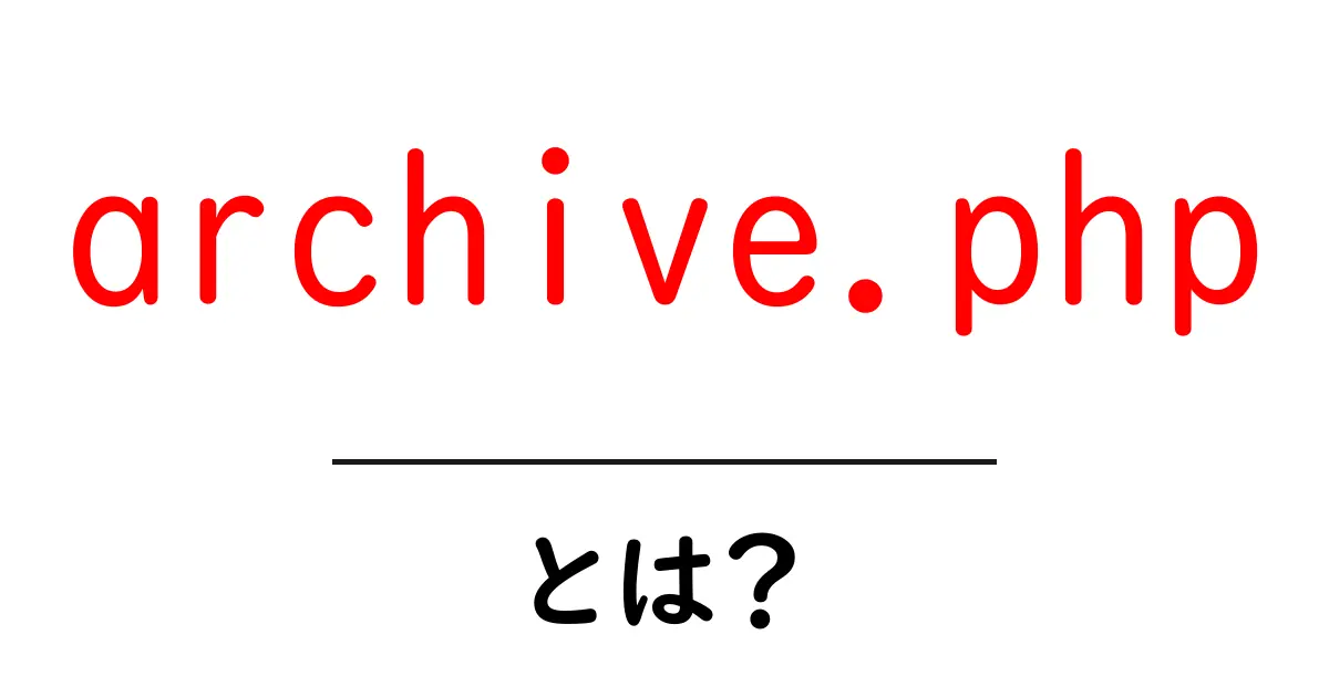 archive.php・とは？初心者のための使い方と仕組みをやさしく解説共起語・同意語・対義語も併せて解説！