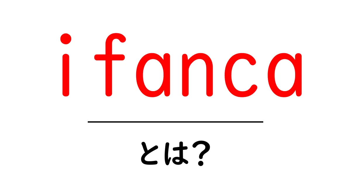 ifancaとは？初心者向けガイド：意味・使い方・注意点を徹底解説共起語・同意語・対義語も併せて解説！