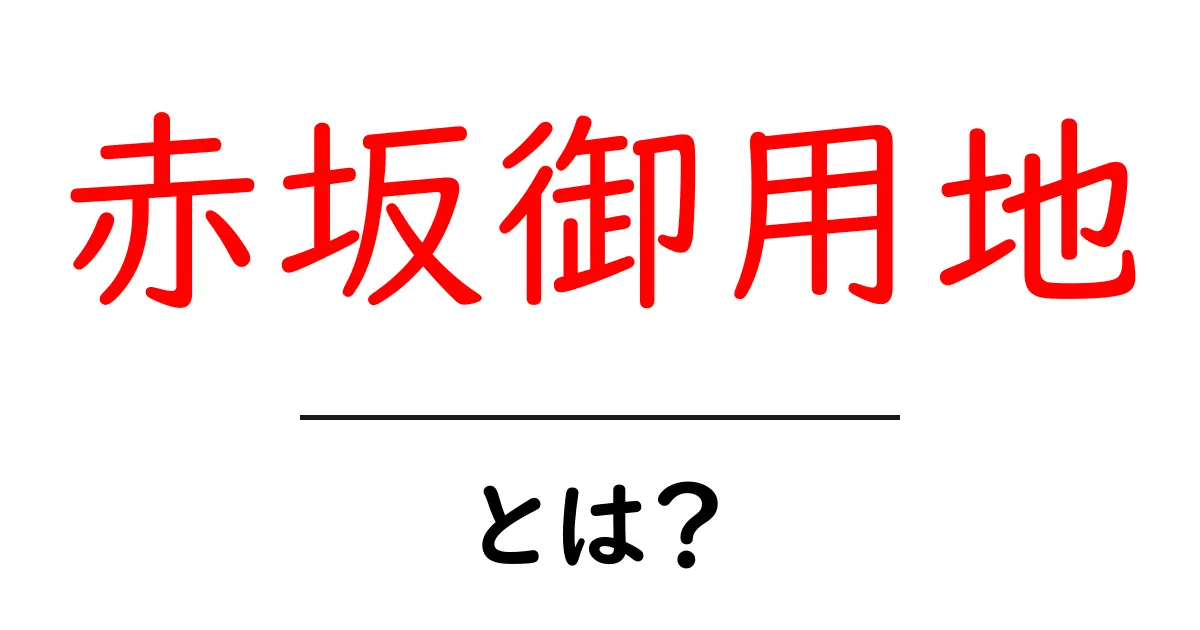 赤坂御用地とは？初心者向けガイドで場所・用途・公開情報をやさしく解説共起語・同意語・対義語も併せて解説！
