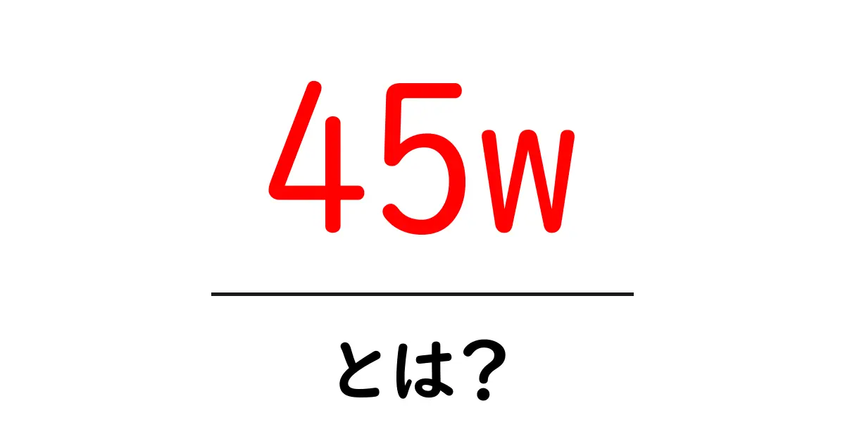 45w・とは？初心者でも分かる充電器の基本と使い方ガイド共起語・同意語・対義語も併せて解説！