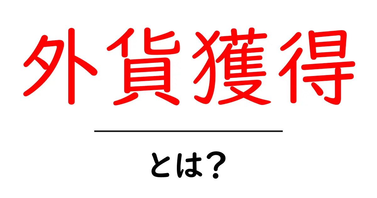 外貨獲得とは？初心者が知っておくべき基礎と実践ガイド共起語・同意語・対義語も併せて解説！