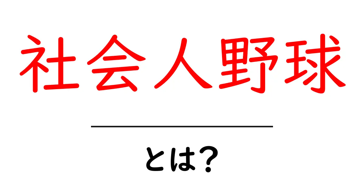 社会人野球・とは？初心者でもわかる基礎ガイド共起語・同意語・対義語も併せて解説！