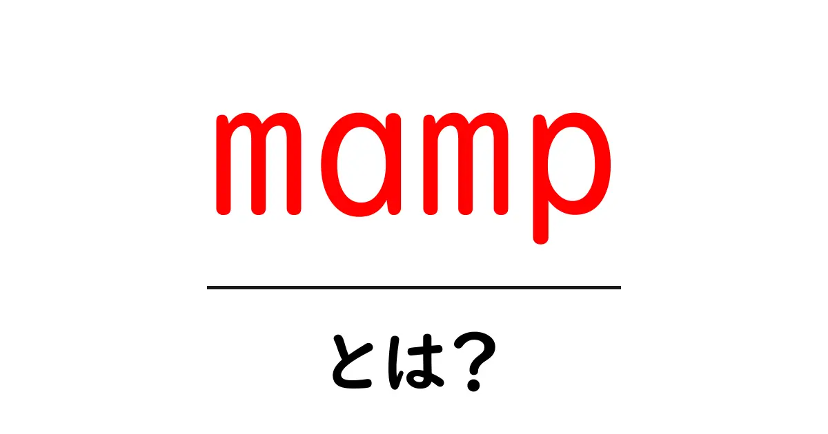 mamp・とは？初心者でもわかる使い方と基礎知識共起語・同意語・対義語も併せて解説！