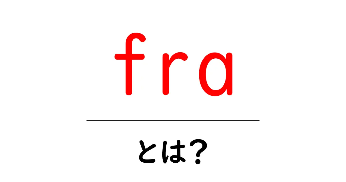 fra・とは？初心者が知っておくべき基本と使い方ガイド共起語・同意語・対義語も併せて解説！