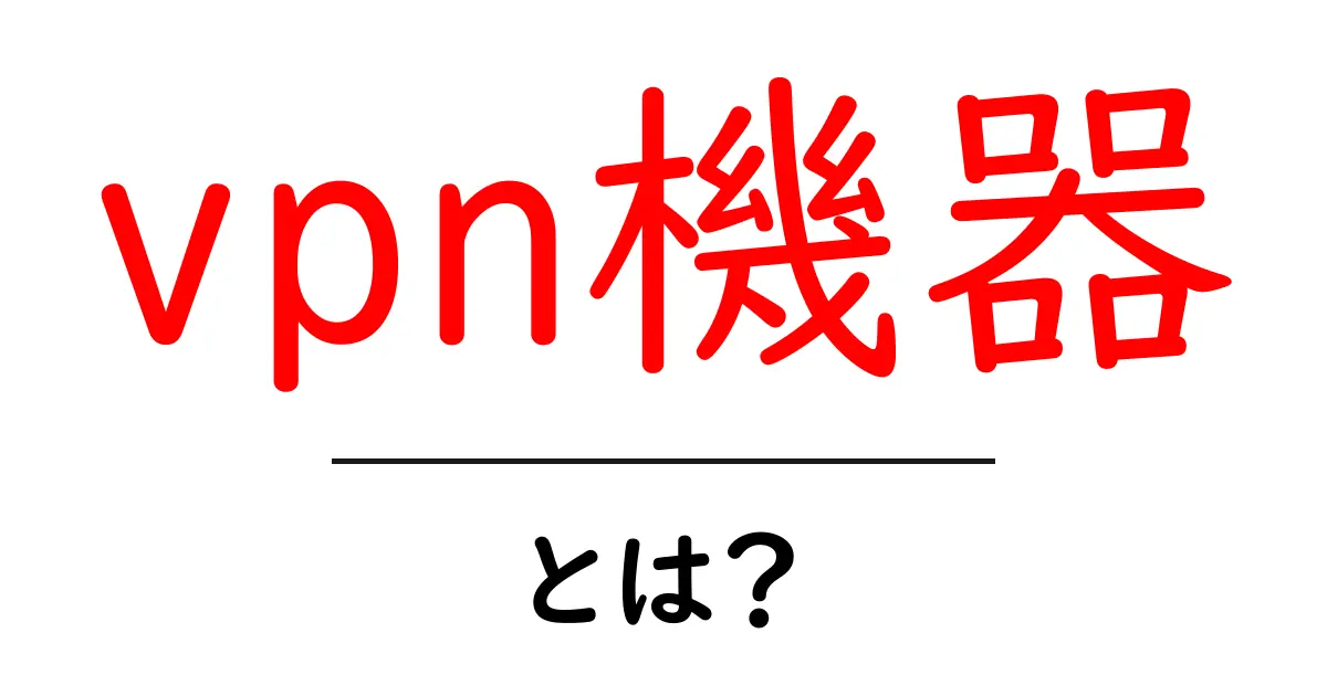 vpn機器・とは？初心者向けガイド：基本から選び方まで解説共起語・同意語・対義語も併せて解説！