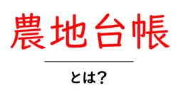 農地台帳・とは?初心者にもわかる基本と役割をやさしく解説共起語・同意語・対義語も併せて解説!