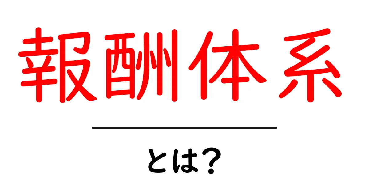 報酬体系とは?その仕組みと種類をわかりやすく解説!共起語・同意語も併せて解説!