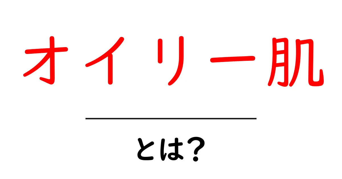 オイリー肌とは？原因や対策をわかりやすく解説！共起語・同意語も併せて解説！