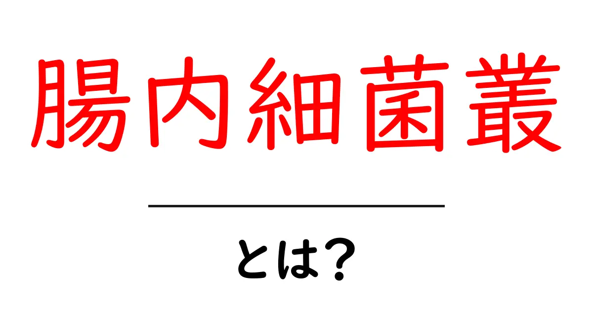 腸内細菌叢とは?私たちの体と健康を守る微生物の世界共起語・同意語も併せて解説!