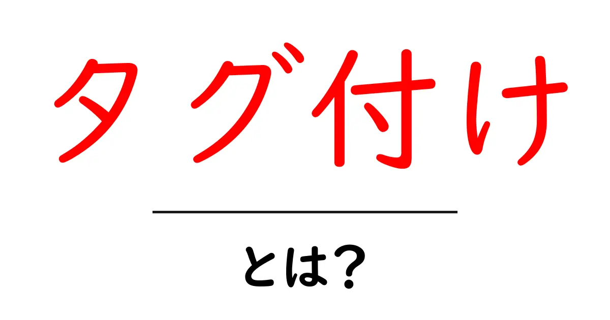 初心者でもわかる!タグ付けとは?基本から活用法まで解説共起語・同意語も併せて解説!