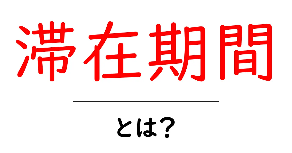 滞在期間とは?知っておきたい基礎知識と具体例共起語・同意語も併せて解説!