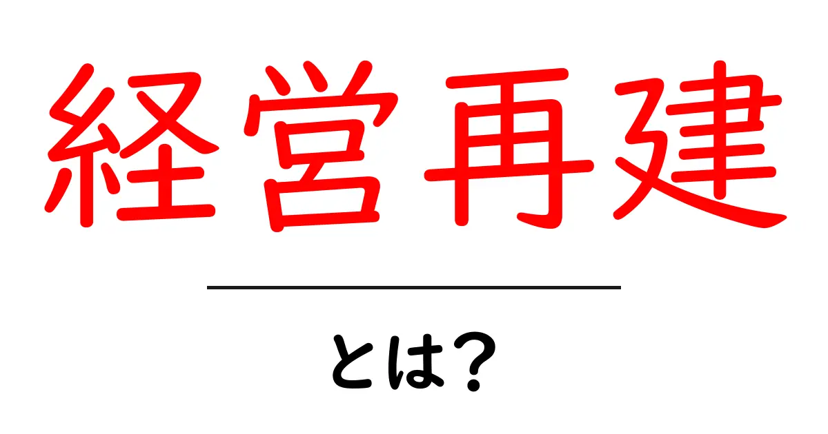 経営再建とは?企業の立て直しに必要な知識を解説!共起語・同意語も併せて解説!