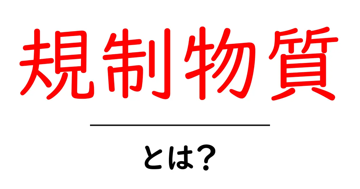 規制物質とは？知っておきたい基本とその重要性共起語・同意語も併せて解説！