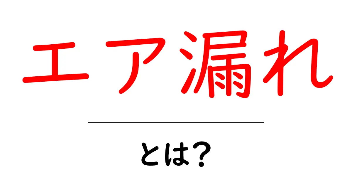 エア漏れとは?その原因と対策をわかりやすく解説共起語・同意語も併せて解説!