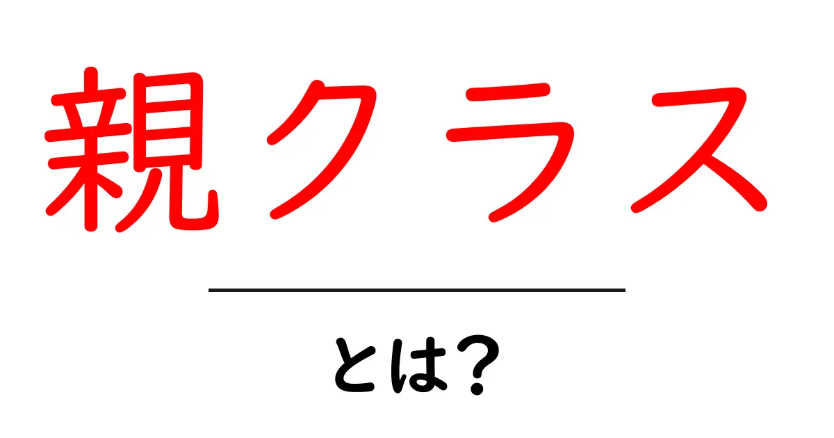 親クラスとは?プログラミングで使われる基本の概念を解説!共起語・同意語も併せて解説!