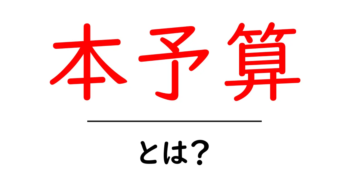 本予算とは?その意味と必要性を初心者でもわかりやすく解説共起語・同意語も併せて解説!