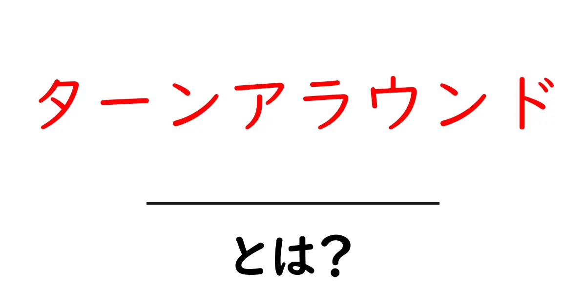 ターンアラウンドとは？驚くべき変化をもたらす力について解説共起語・同意語も併せて解説！