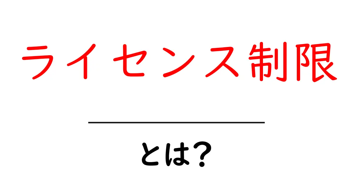 ライセンス制限とは?知っておきたい重要ポイントとその影響共起語・同意語も併せて解説!