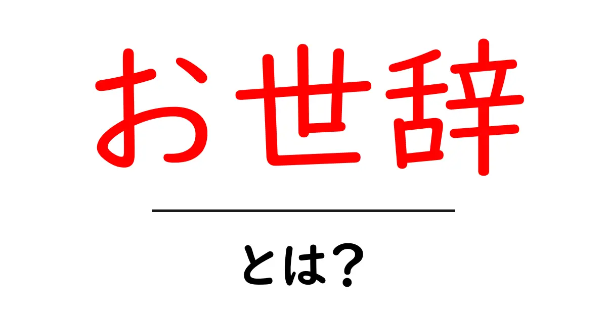 「お世辞」とは?その意味や使い方をわかりやすく解説!共起語・同意語も併せて解説!